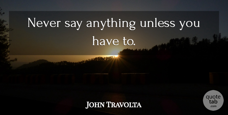 John Travolta Quote About Silence, Say Anything: Never Say Anything Unless You...