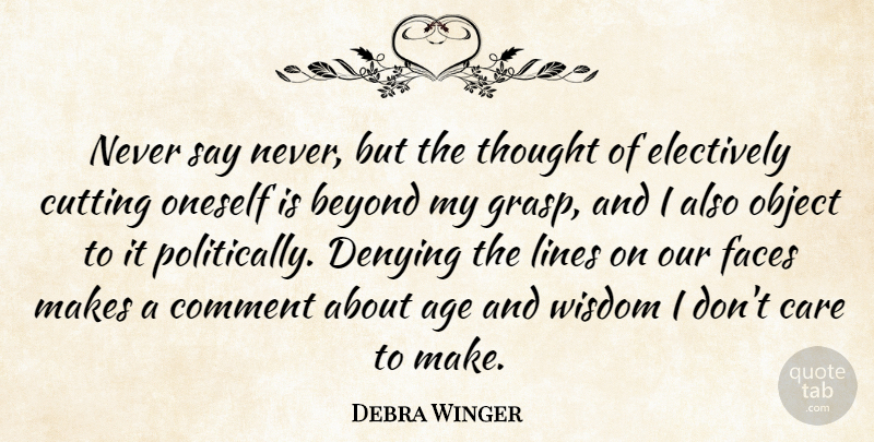 Debra Winger Quote About Cutting, Age, Care: Never Say Never But The...