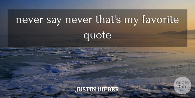 Justin Bieber Quote About My Favorite, Never Say Never: Never Say Never Thats My...