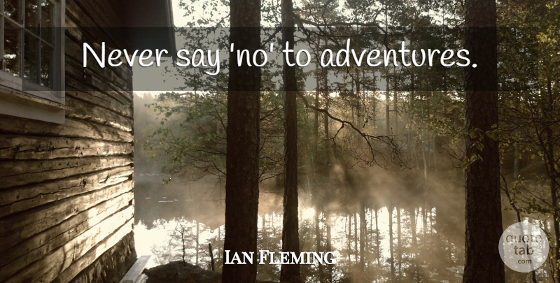 Ian Fleming Quote About Adventure: Never Say No To Adventures...