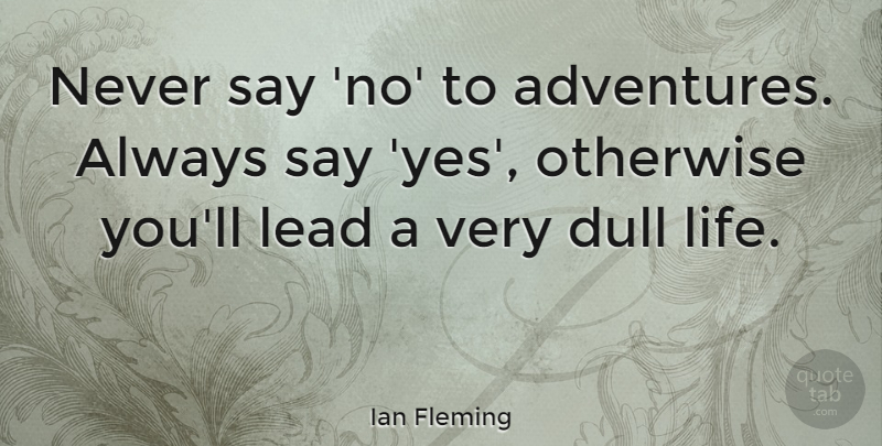 Ian Fleming Quote About Life, Otherwise: Never Say No To Adventures...