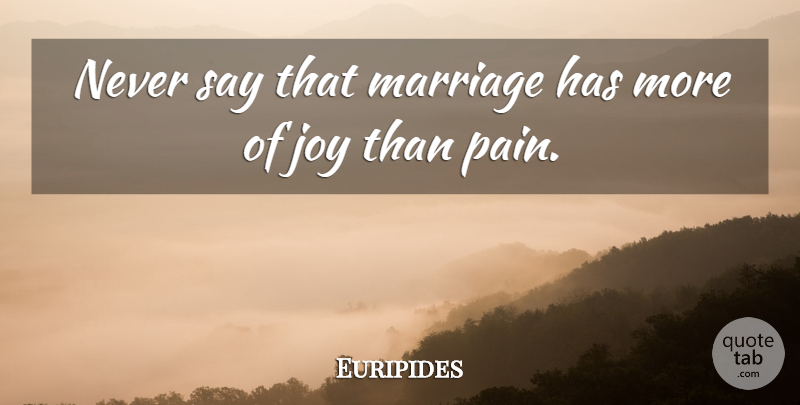 Euripides Quote About Pain, Joy: Never Say That Marriage Has...