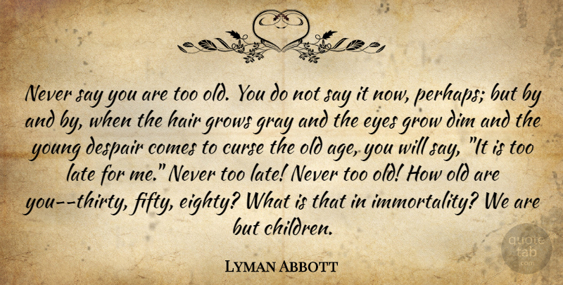 Lyman Abbott Quote About Children, Eye, Hair: Never Say You Are Too...