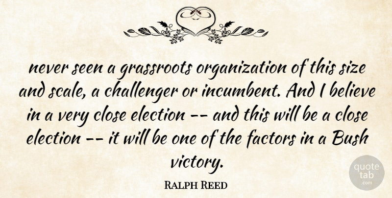 Ralph Reed Quote About Believe, Bush, Challenger, Close, Election: Never Seen A Grassroots Organization...