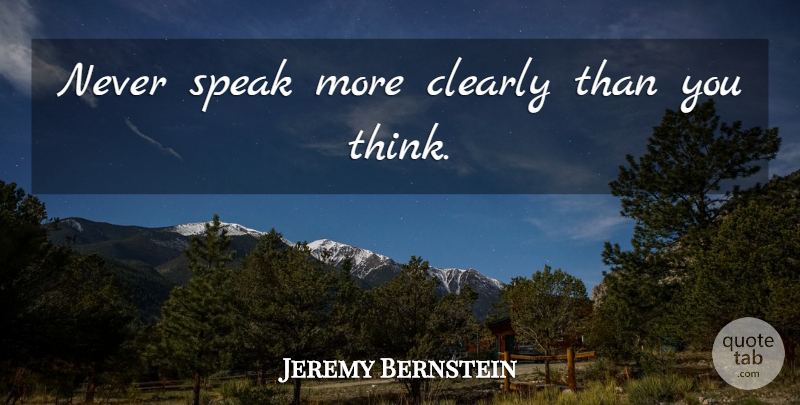 Jeremy Bernstein Quote About Thinking, Speak, Miscellaneous: Never Speak More Clearly Than...