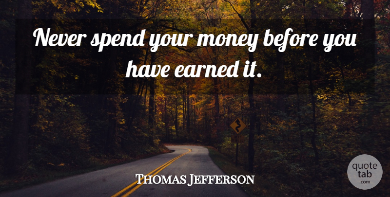 Thomas Jefferson Quote About Money, Debt Free, Owing A Debt: Never Spend Your Money Before...