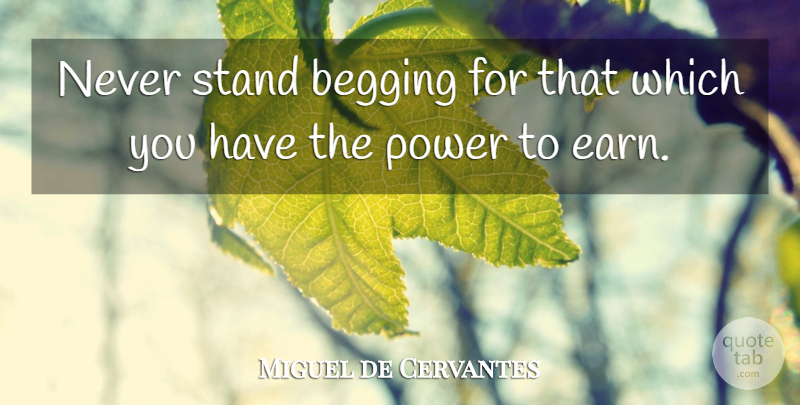 Miguel de Cervantes Quote About Inspirational, Inspiring, Money: Never Stand Begging For That...