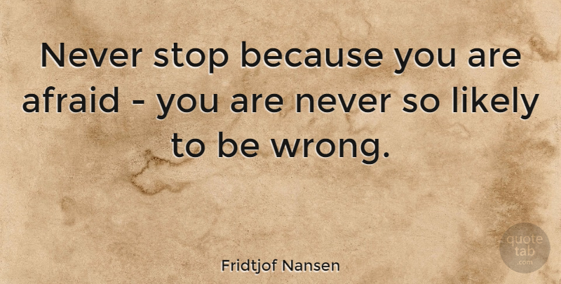Fridtjof Nansen Quote About undefined: Never Stop Because You Are...