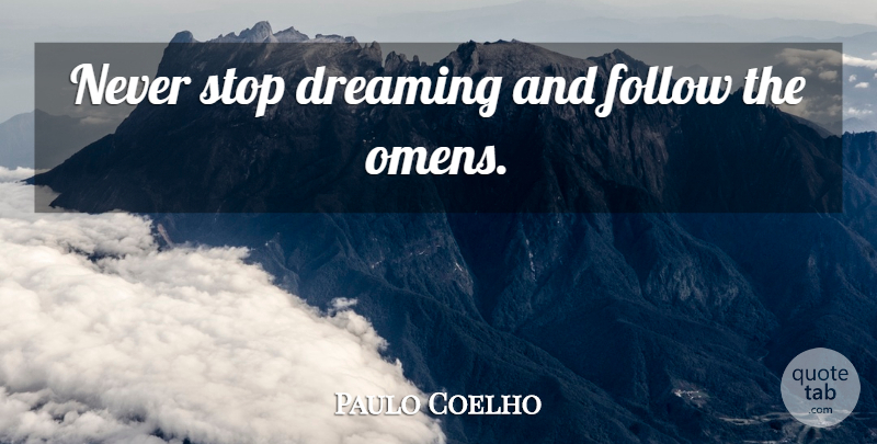 Paulo Coelho Quote About Dream, Never Stop Dreaming, Omen: Never Stop Dreaming And Follow...