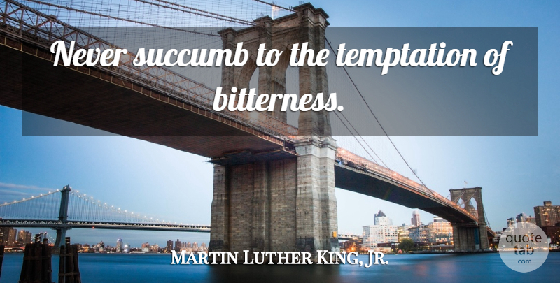 Martin Luther King, Jr. Quote About Motivational, Inspiring, Leadership: Never Succumb To The Temptation...