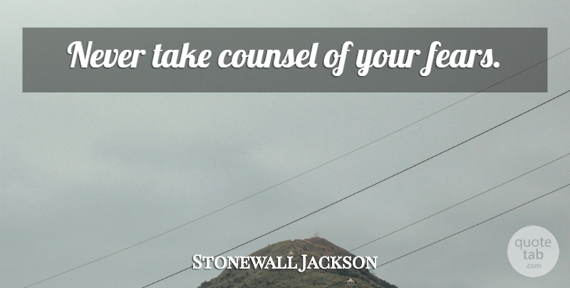 Stonewall Jackson Quote About Fear, Patriotic: Never Take Counsel Of Your...