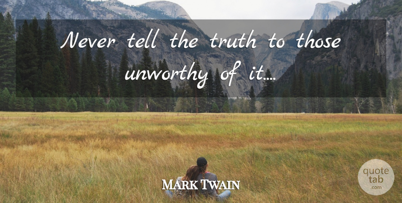 Mark Twain Quote About Truth, Unworthy: Never Tell The Truth To...