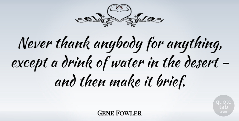 Gene Fowler Quote About American Journalist, Anybody, Except, Thank: Never Thank Anybody For Anything...