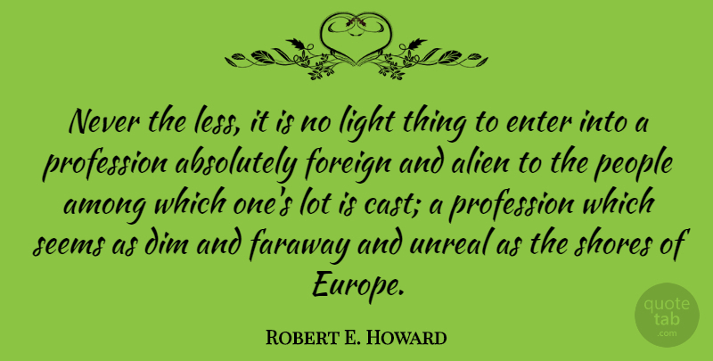 Robert E. Howard Quote About Absolutely, Among, Dim, Enter, Foreign: Never The Less It Is...
