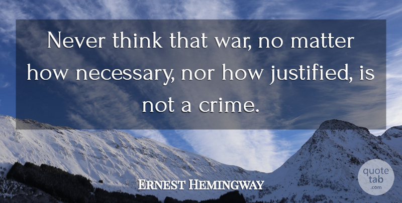 Ernest Hemingway Quote About Inspirational, Military, War: Never Think That War No...