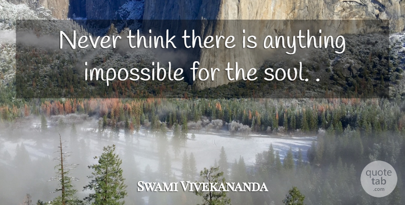 Swami Vivekananda Quote About Thinking, Soul, Impossible: Never Think There Is Anything...