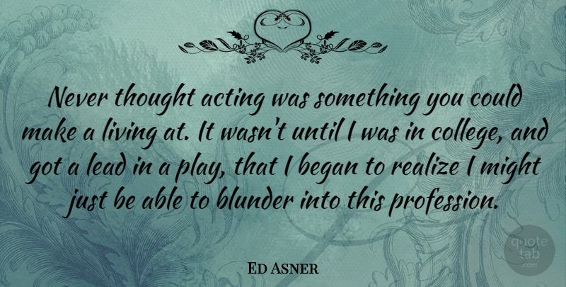 Ed Asner Quote About College, Play, Acting: Never Thought Acting Was Something...