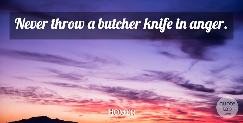 Homer Quote About Knives, Butchers: Never Throw A Butcher Knife...
