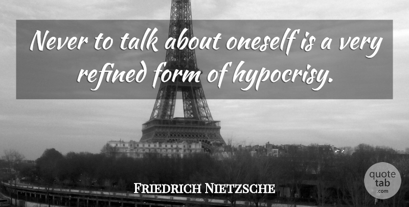 Friedrich Nietzsche Quote About Hypocrisy, Form, Oneself: Never To Talk About Oneself...