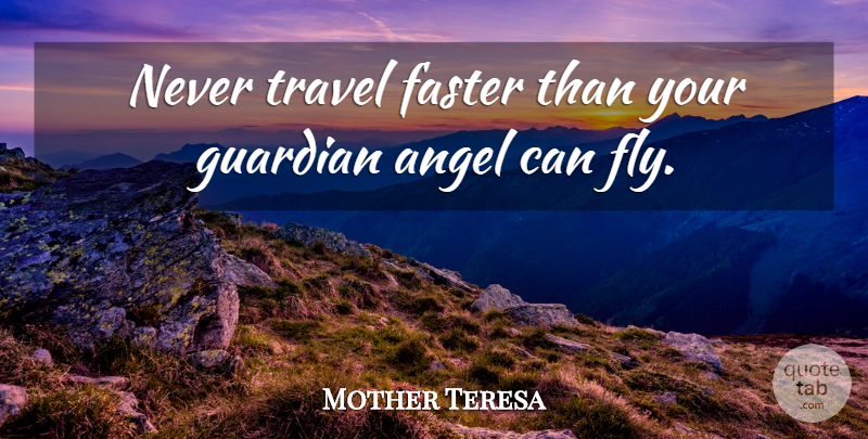 Mother Teresa Quote About Travel, Angel, Memorable: Never Travel Faster Than Your...