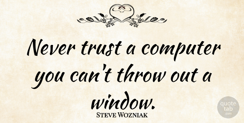 Steve Wozniak Quote About Technology, Computer, Never Trust: Never Trust A Computer You...