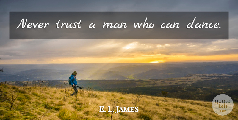 E. L. James Quote About Men, Fifty, Shade: Never Trust A Man Who...