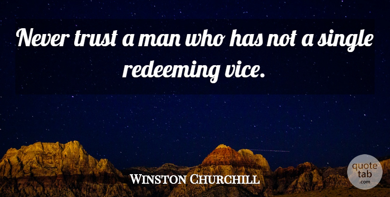 Winston Churchill Quote About Men, Vices, Human Nature: Never Trust A Man Who...