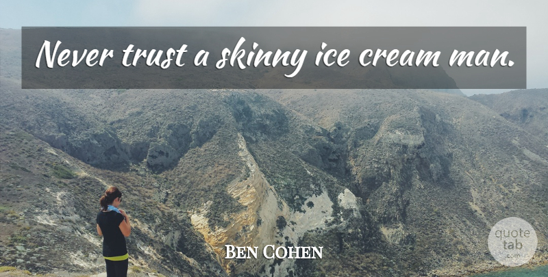 Ben Cohen Quote About Men, Ice, Skinny: Never Trust A Skinny Ice...