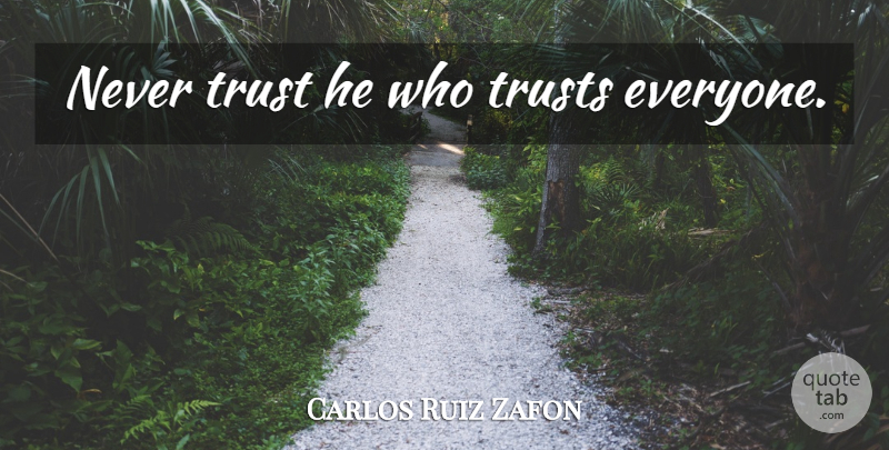 Carlos Ruiz Zafon Quote About Trust, Never Trust: Never Trust He Who Trusts...