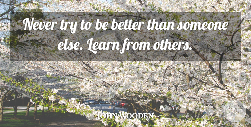 John Wooden Quote About Ucla, Trying: Never Try To Be Better...