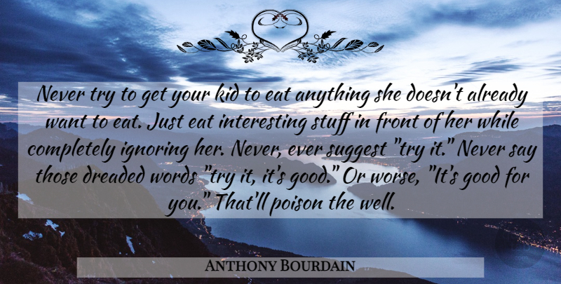 Anthony Bourdain Quote About Kids, Interesting, Trying: Never Try To Get Your...