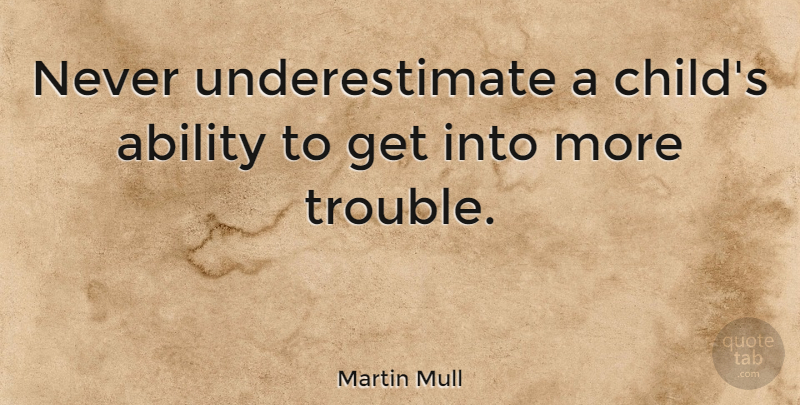 Martin Mull Quote About Children, Funny Family, Underestimate: Never Underestimate A Childs Ability...