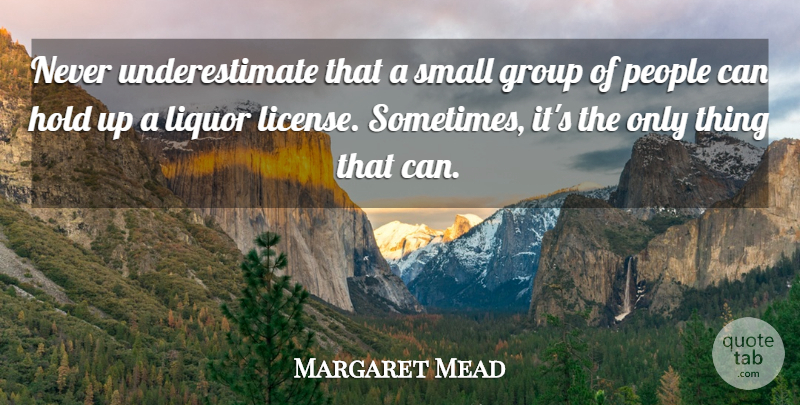 Margaret Mead Quote About People, Groups, Underestimate: Never Underestimate That A Small...