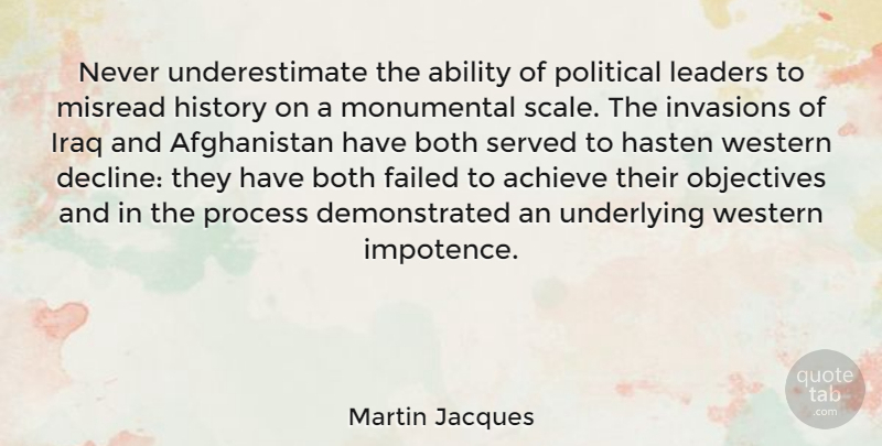 Martin Jacques Quote About Ability, Achieve, Both, Failed, Hasten: Never Underestimate The Ability Of...
