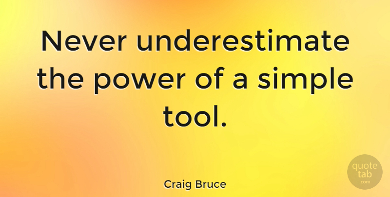 Craig Bruce Quote About Power: Never Underestimate The Power Of...