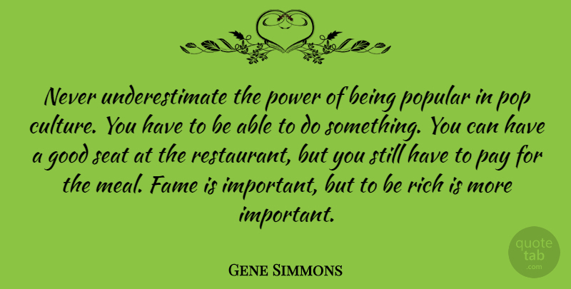 Gene Simmons Quote About Important, Pay, Able: Never Underestimate The Power Of...