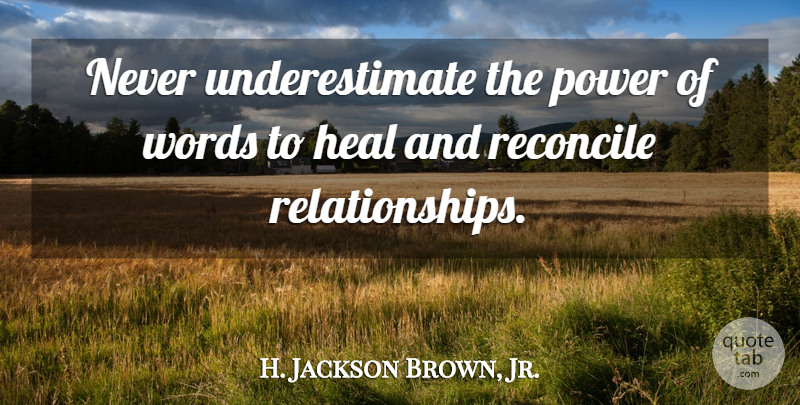 H. Jackson Brown, Jr. Quote About Friendship, Underestimate, Power Of Words: Never Underestimate The Power Of...