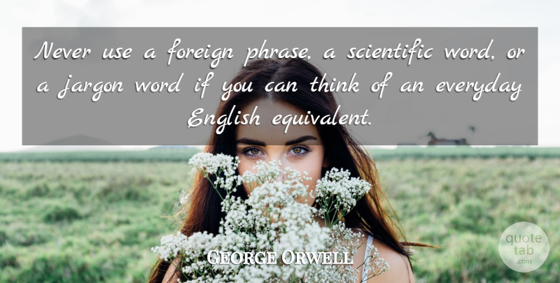 George Orwell Quote About Thinking, Everyday, Use: Never Use A Foreign Phrase...