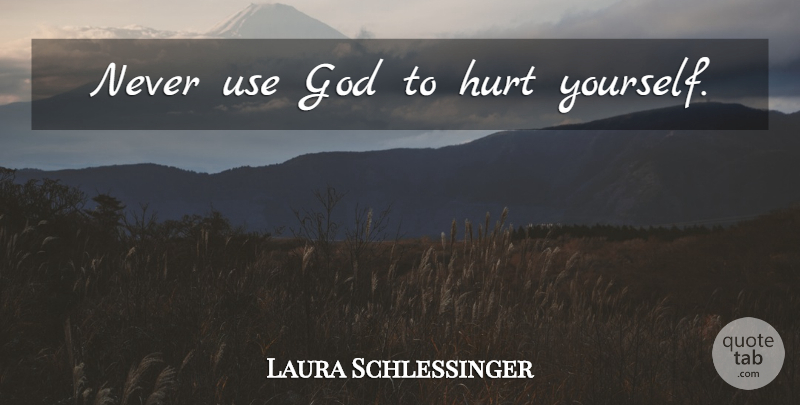 Laura Schlessinger Quote About Hurt, Women, Use: Never Use God To Hurt...