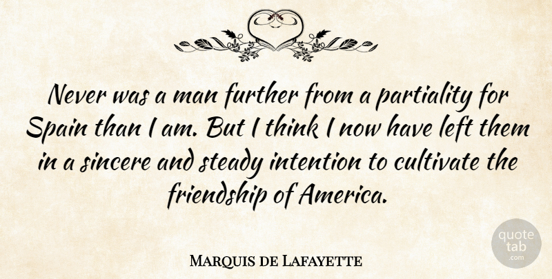 Marquis de Lafayette Quote About Cultivate, Friendship, Further, Intention, Left: Never Was A Man Further...
