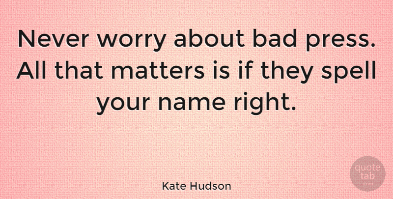 Kate Hudson Quote About Women, Names, Worry: Never Worry About Bad Press...