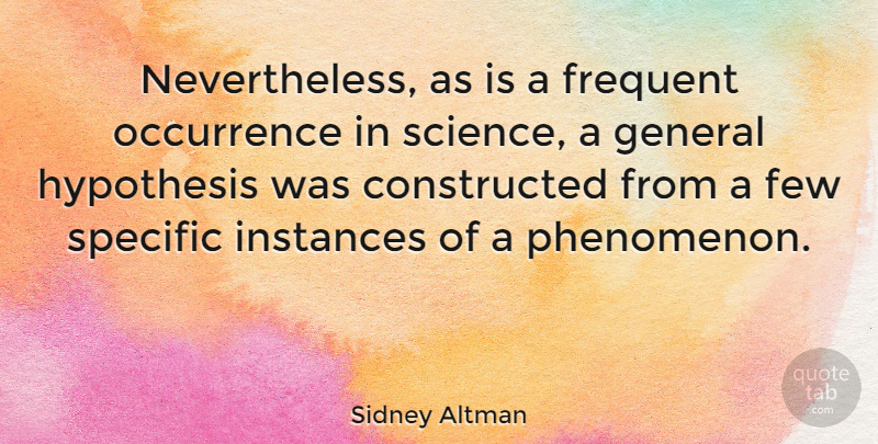 Sidney Altman Quote About Hypothesis, Phenomenon, Instance: Nevertheless As Is A Frequent...