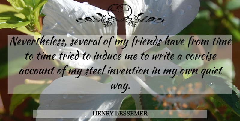 Henry Bessemer Quote About Account, Concise, English Scientist, Invention, Quiet: Nevertheless Several Of My Friends...