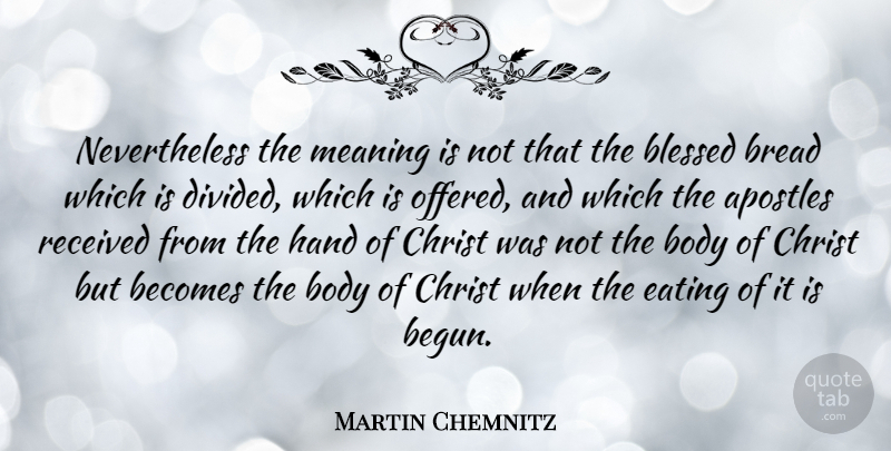 Martin Chemnitz Quote About Apostles, Becomes, Bread, Christ, Eating: Nevertheless The Meaning Is Not...