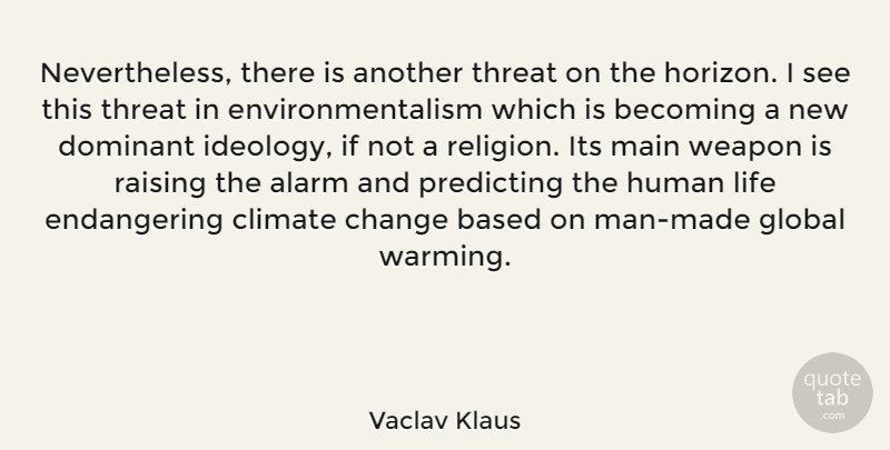 Vaclav Klaus Quote About Men, New Horizons, Weapons: Nevertheless There Is Another Threat...