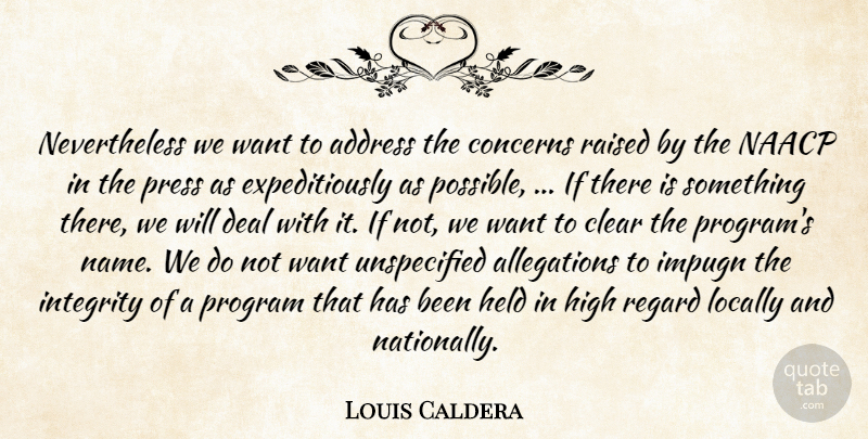 Louis Caldera Quote About Address, Clear, Concerns, Deal, Held: Nevertheless We Want To Address...