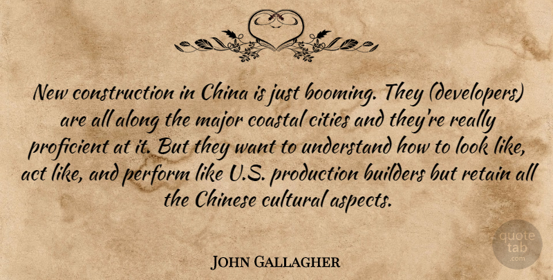 John Gallagher Quote About Act, Along, Builders, China, Chinese: New Construction In China Is...