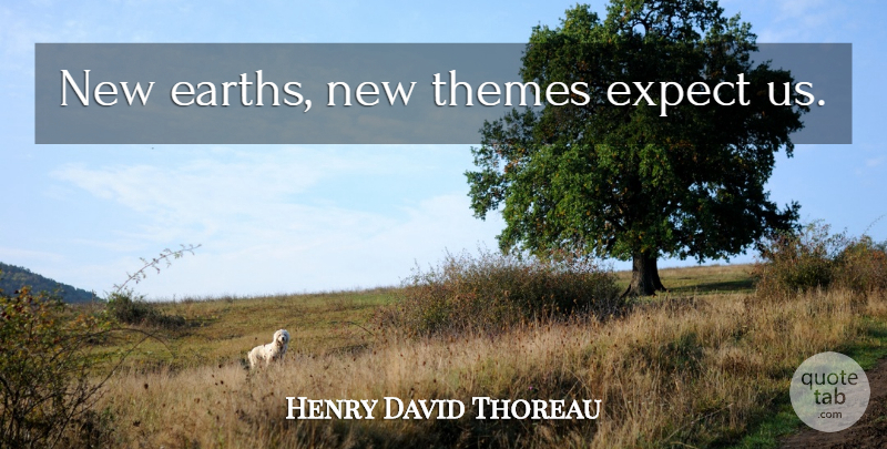Henry David Thoreau Quote About Land, Earth, Theme: New Earths New Themes Expect...