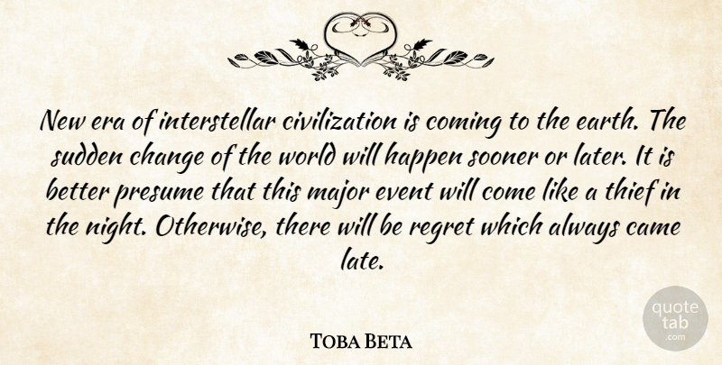 Toba Beta Quote About Came, Change, Civilization, Coming, Era: New Era Of Interstellar Civilization...