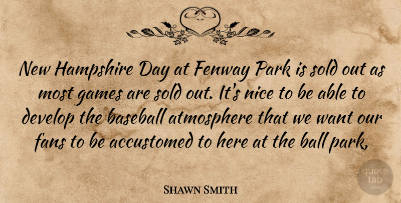 Shawn Smith Quote About Accustomed, Atmosphere, Baseball, Develop, Fans: New Hampshire Day At Fenway...